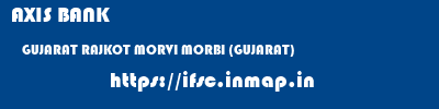 AXIS BANK  GUJARAT RAJKOT MORVI MORBI (GUJARAT)  ifsc code